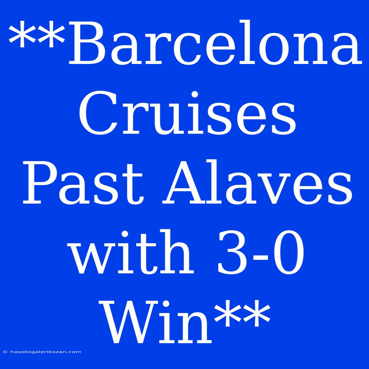 **Barcelona Cruises Past Alaves With 3-0 Win**