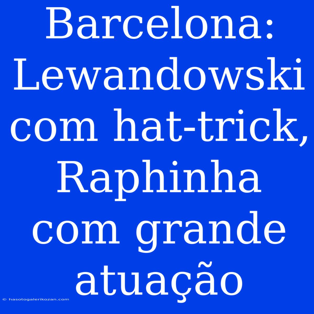 Barcelona: Lewandowski Com Hat-trick, Raphinha Com Grande Atuação