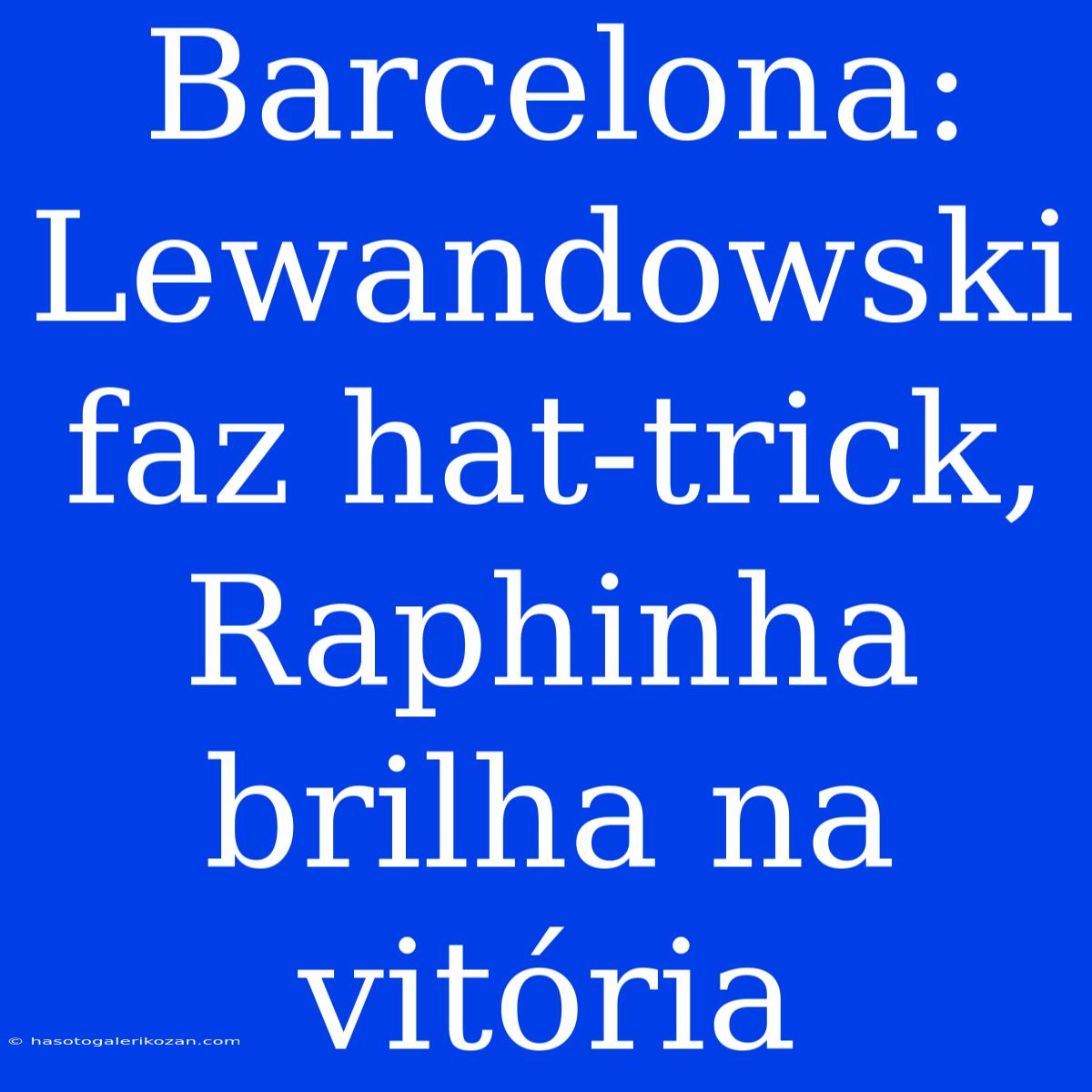 Barcelona: Lewandowski Faz Hat-trick, Raphinha Brilha Na Vitória