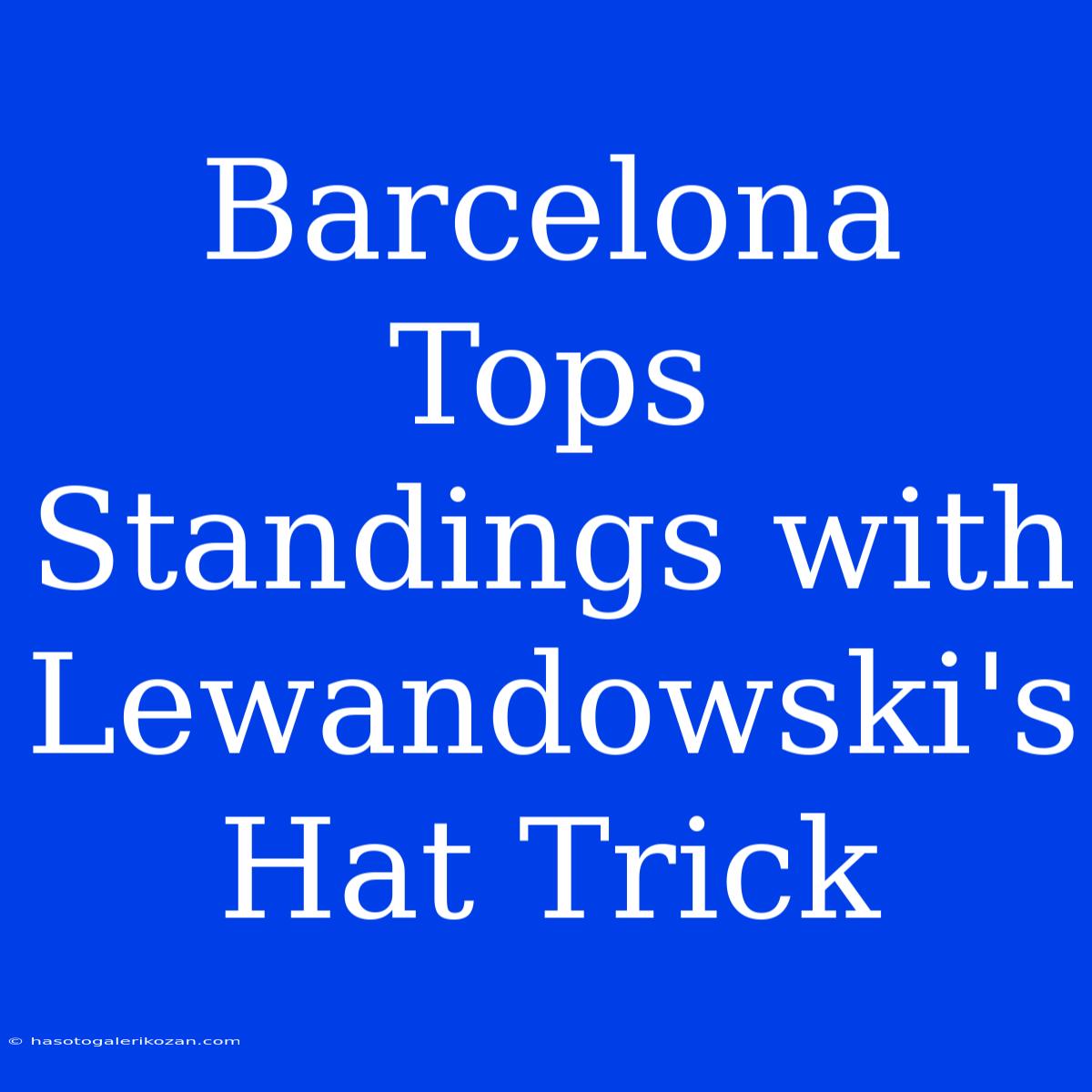 Barcelona Tops Standings With Lewandowski's Hat Trick