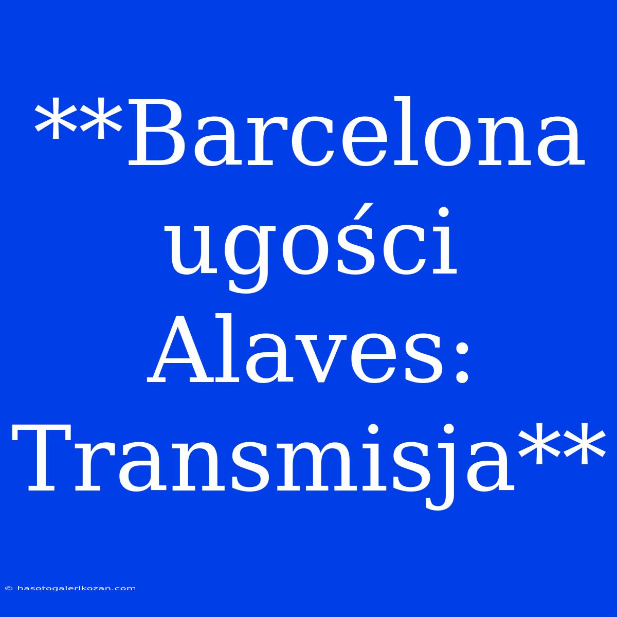 **Barcelona Ugości Alaves: Transmisja**