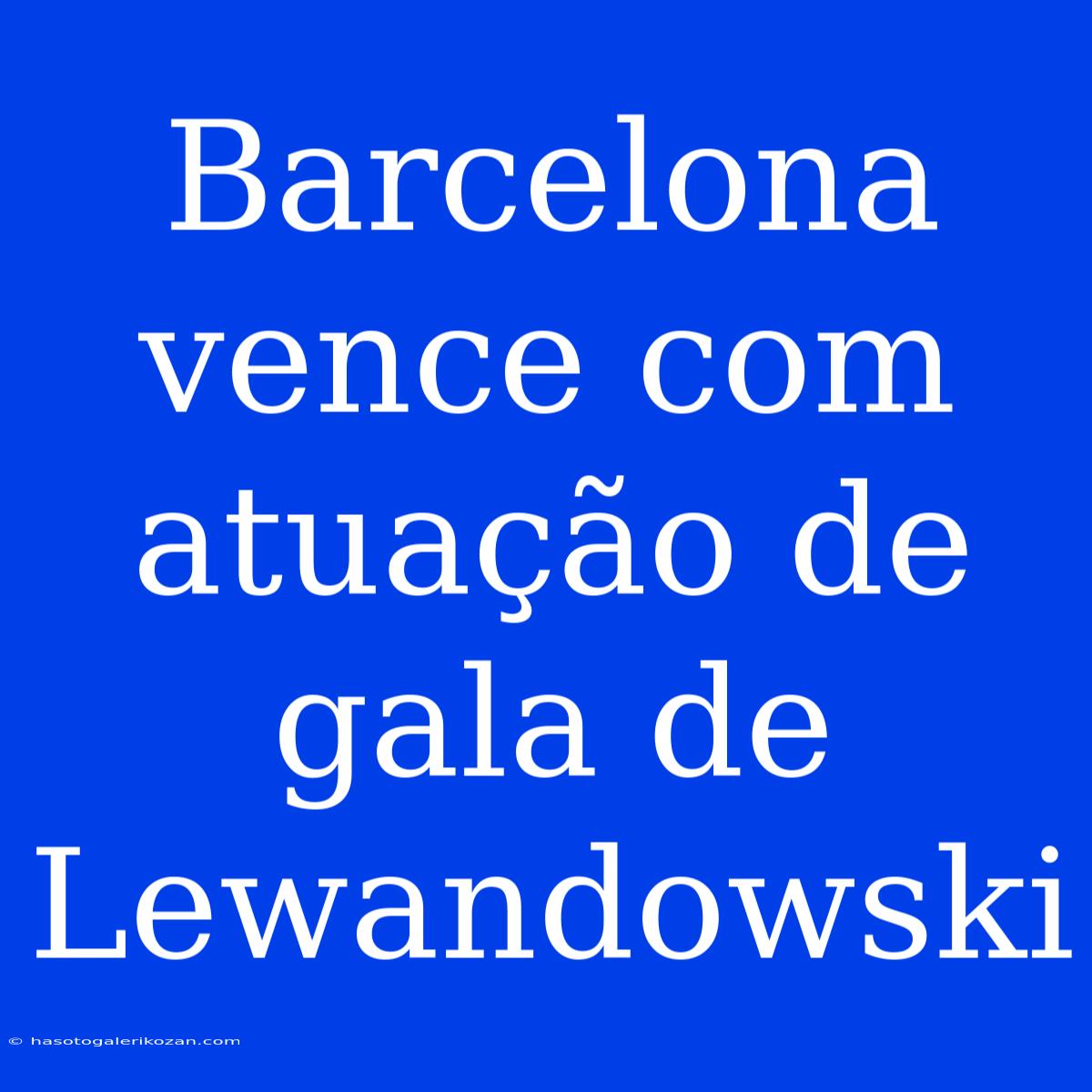 Barcelona Vence Com Atuação De Gala De Lewandowski