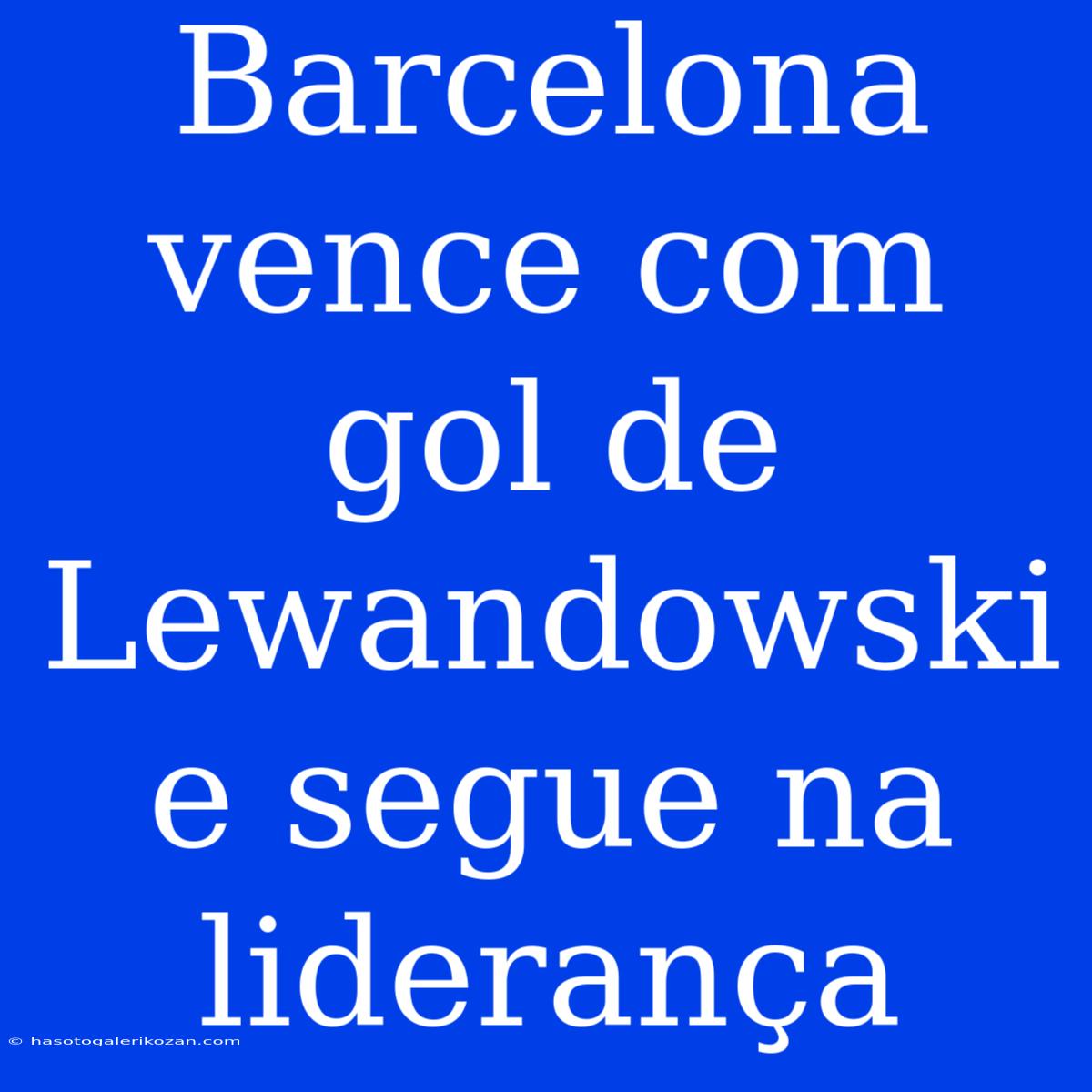 Barcelona Vence Com Gol De Lewandowski E Segue Na Liderança