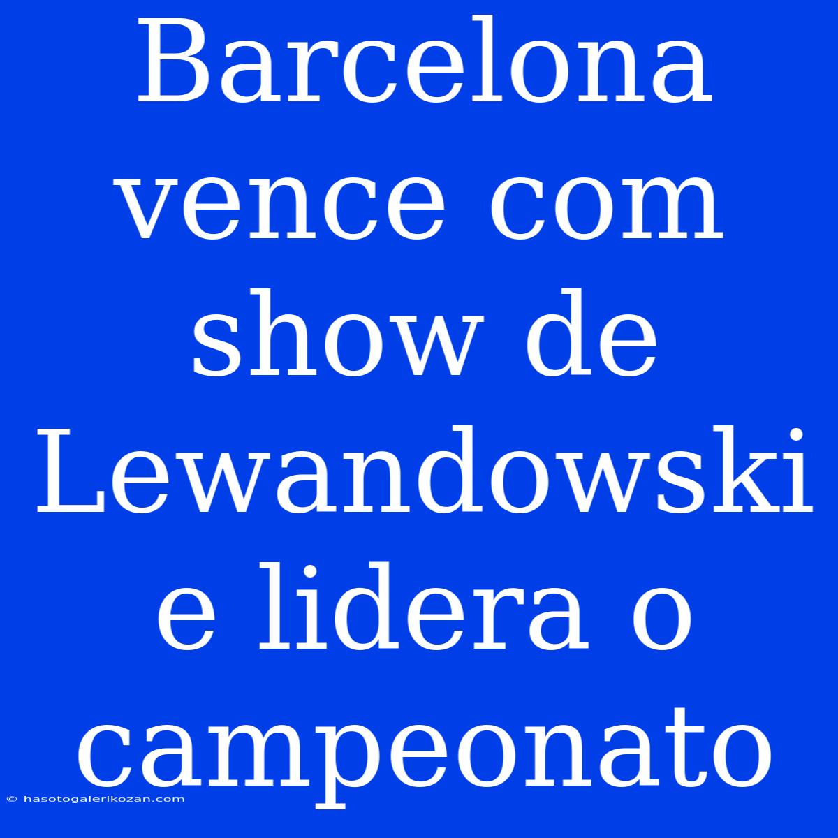 Barcelona Vence Com Show De Lewandowski E Lidera O Campeonato