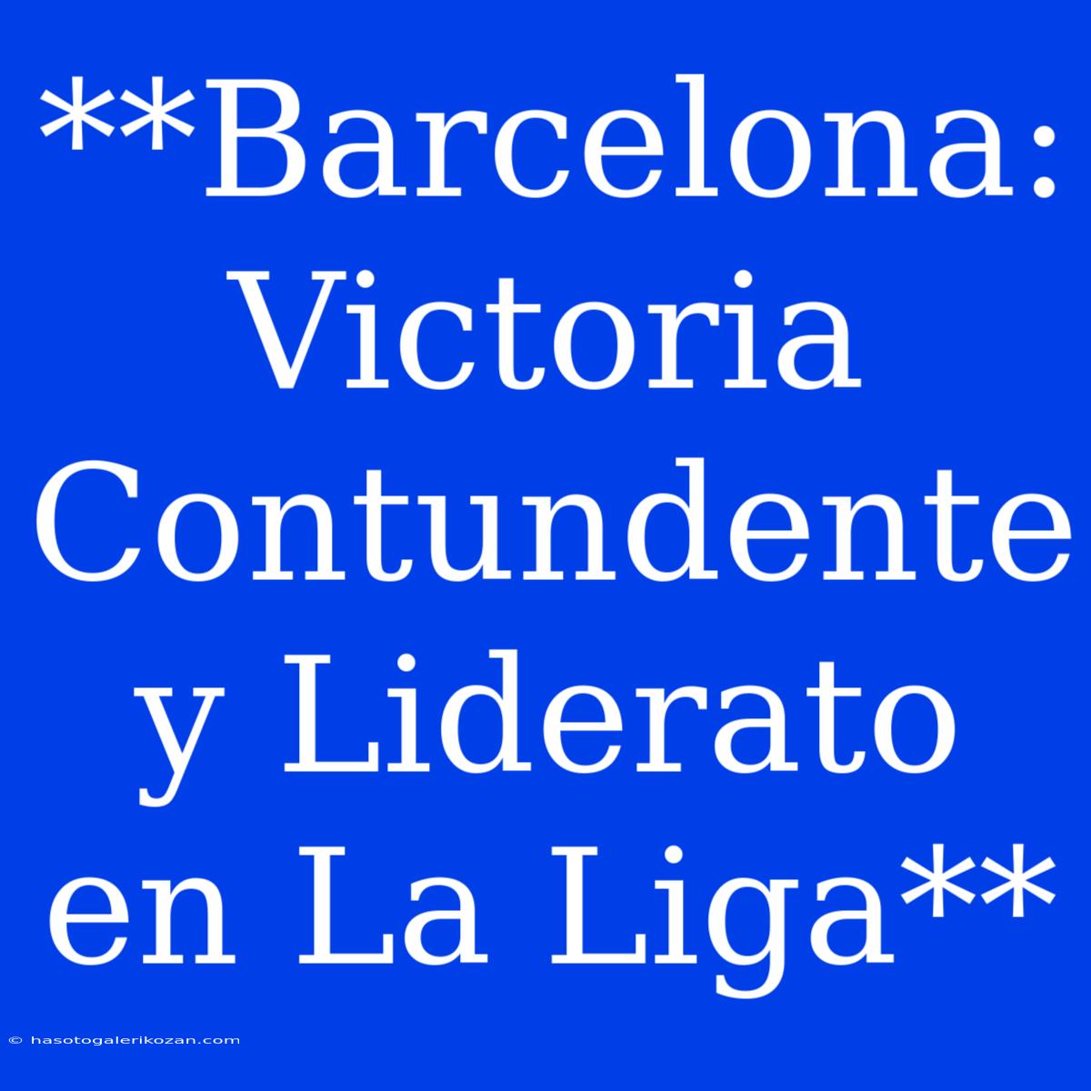 **Barcelona: Victoria Contundente Y Liderato En La Liga** 