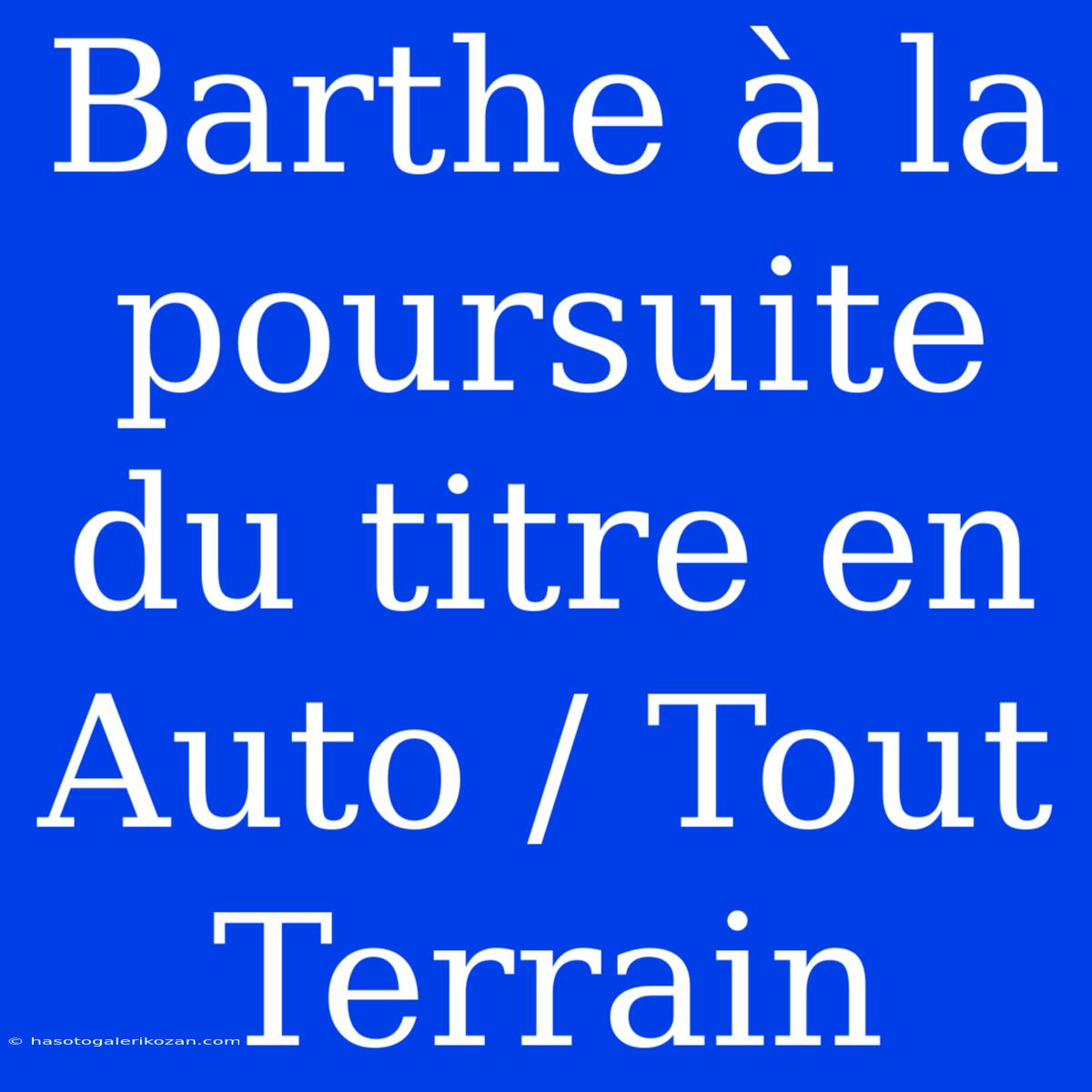 Barthe À La Poursuite Du Titre En Auto / Tout Terrain