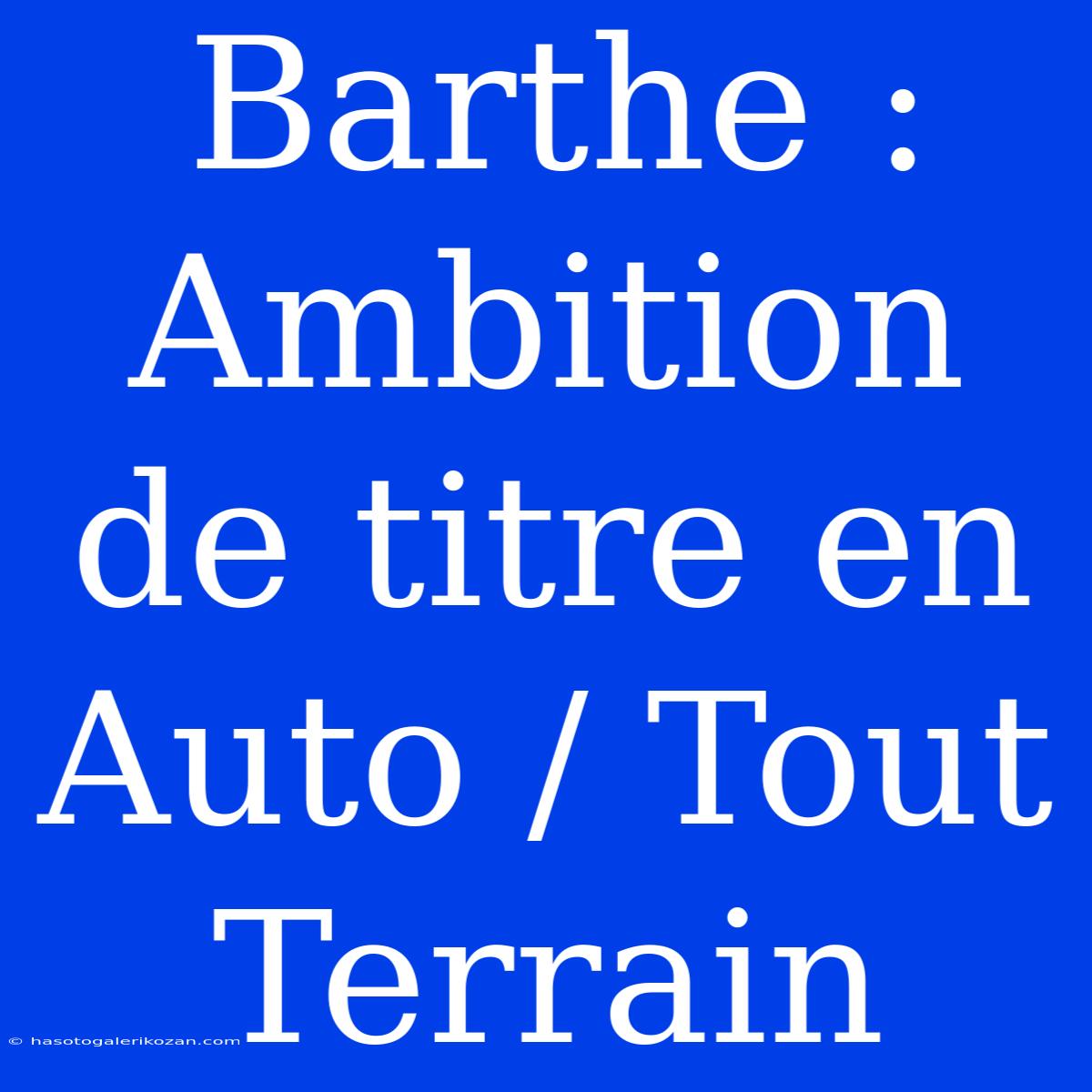 Barthe : Ambition De Titre En Auto / Tout Terrain