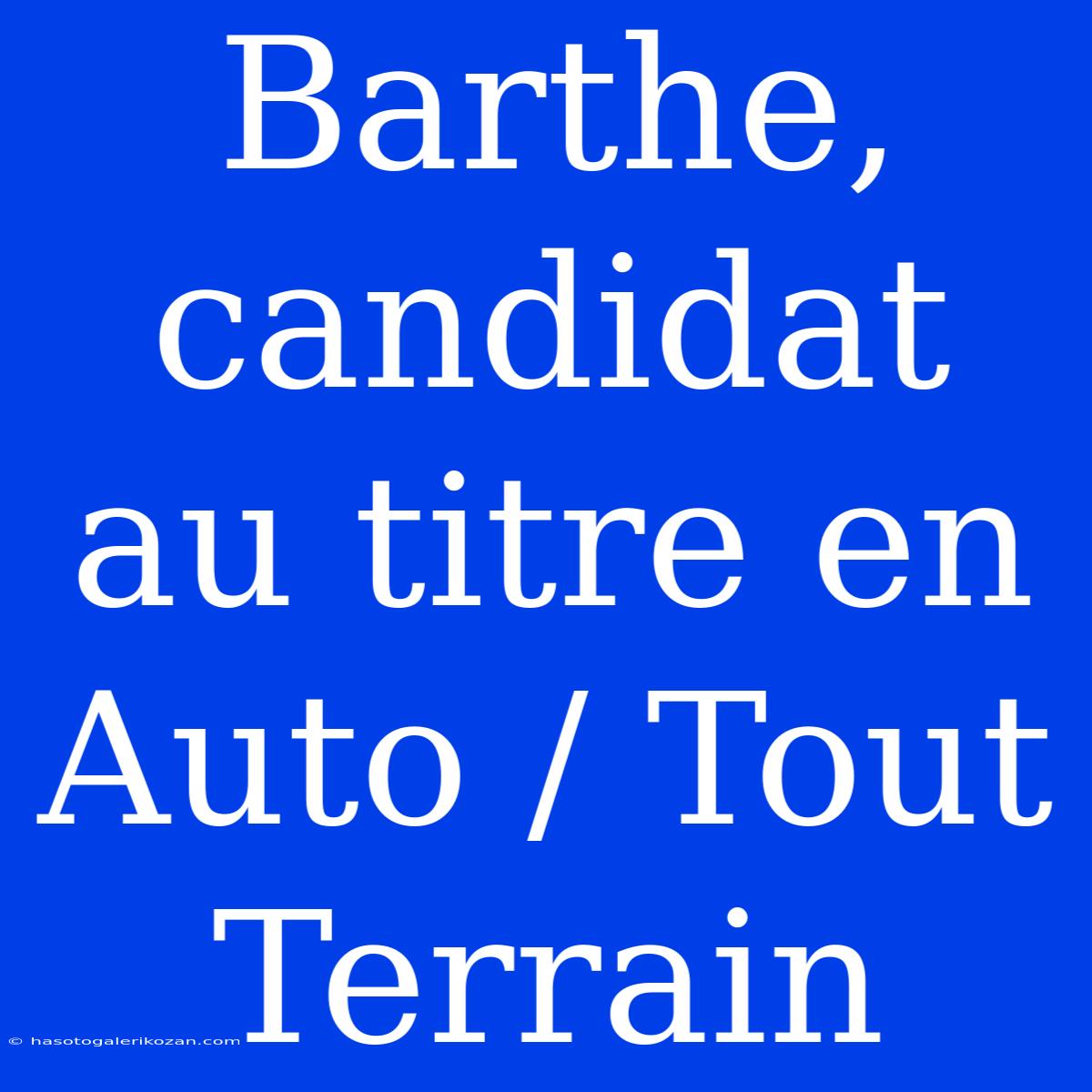 Barthe, Candidat Au Titre En Auto / Tout Terrain