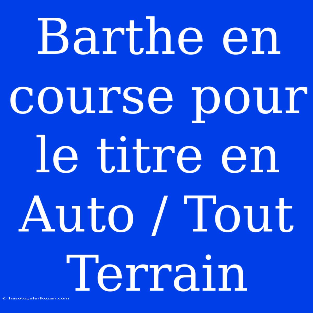 Barthe En Course Pour Le Titre En Auto / Tout Terrain