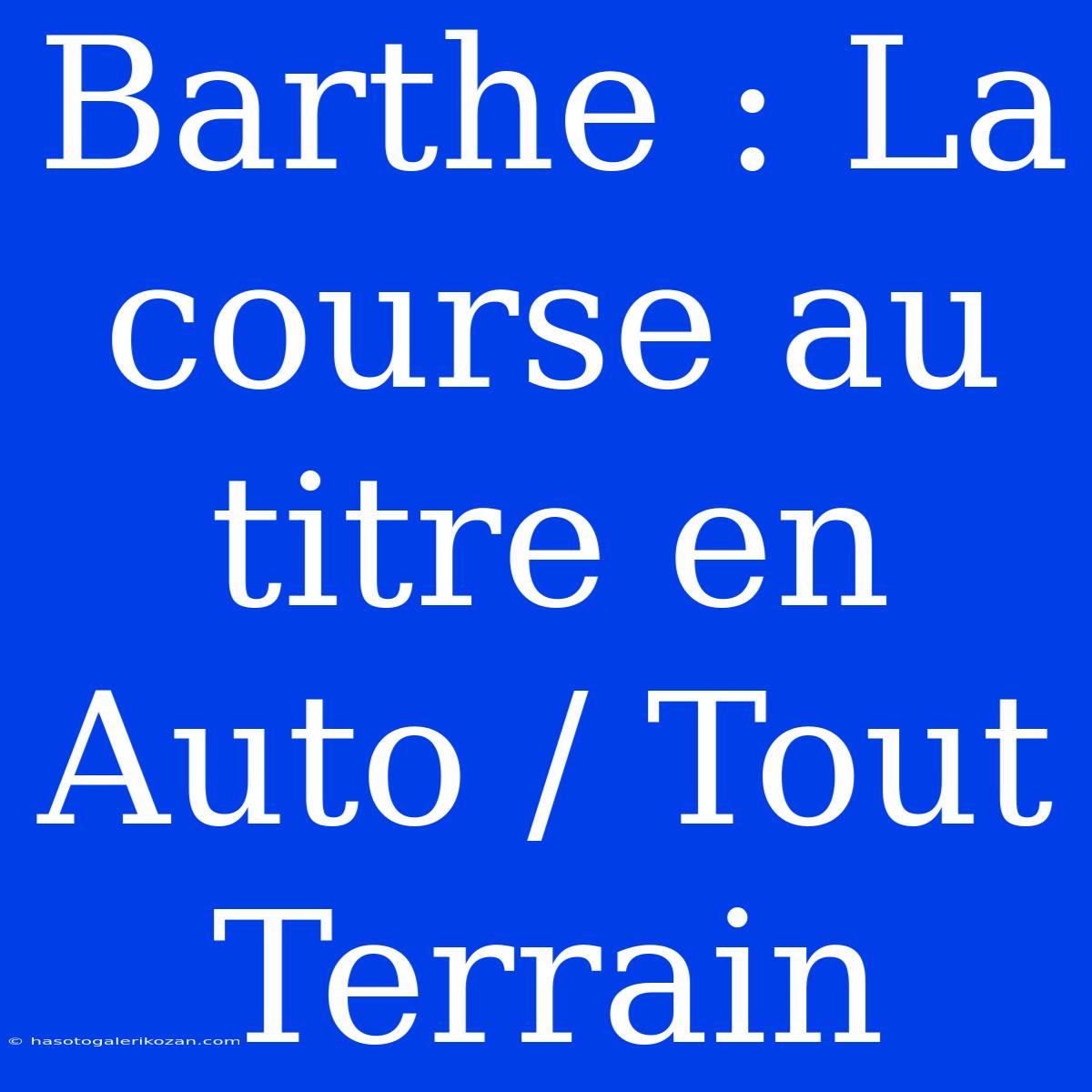 Barthe : La Course Au Titre En Auto / Tout Terrain 