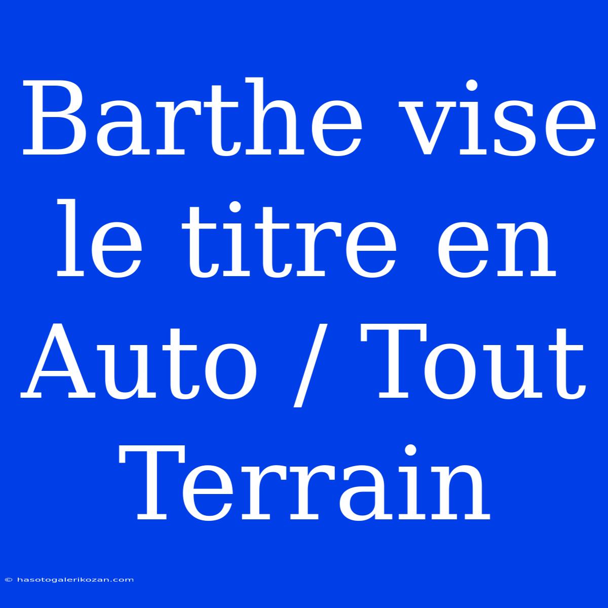 Barthe Vise Le Titre En Auto / Tout Terrain