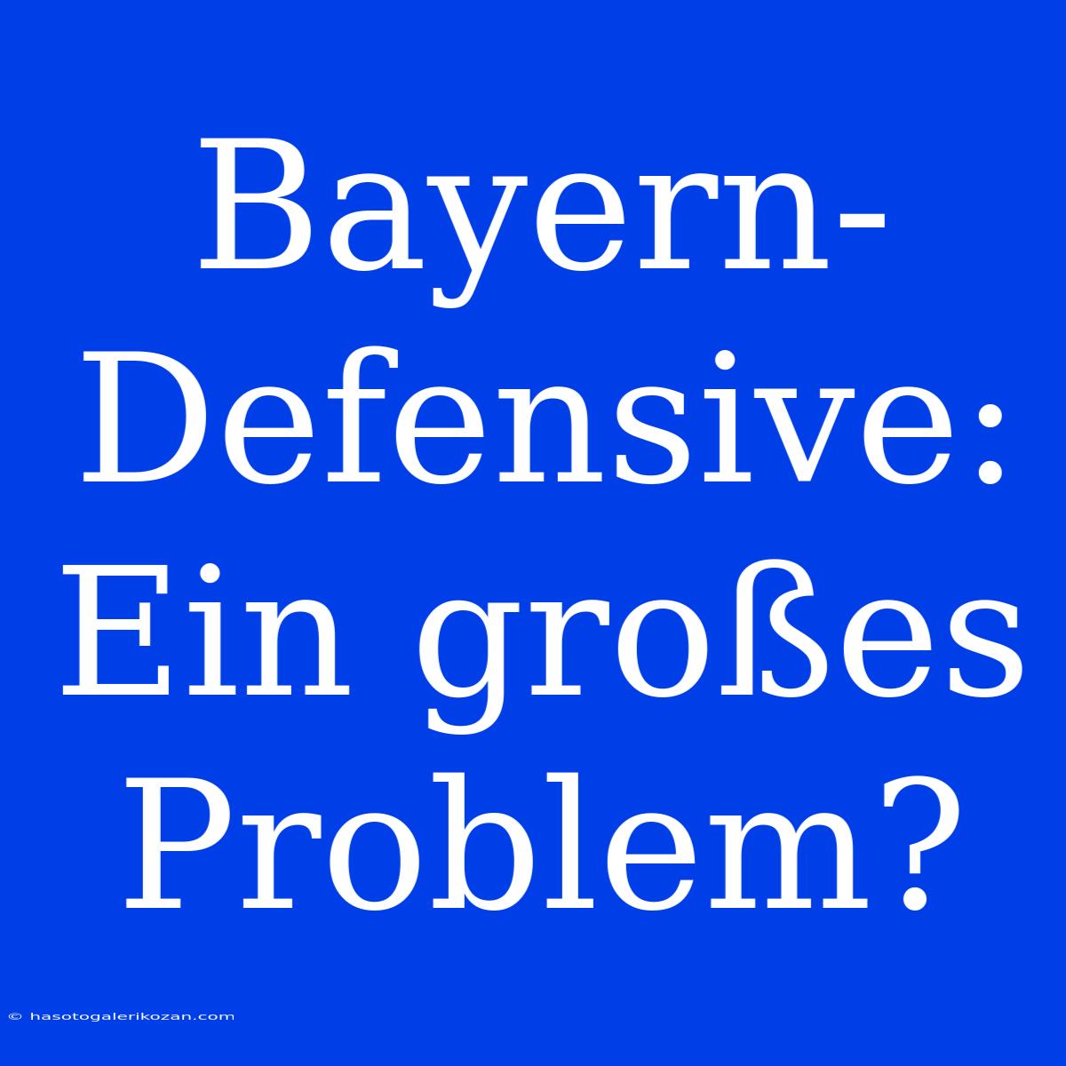 Bayern-Defensive: Ein Großes Problem?