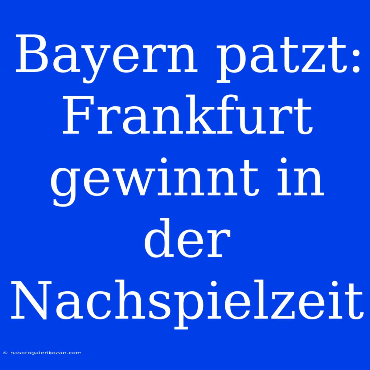 Bayern Patzt: Frankfurt Gewinnt In Der Nachspielzeit