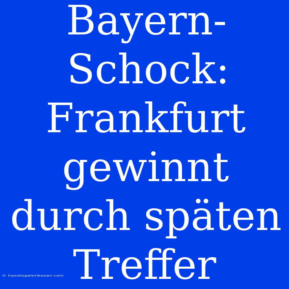 Bayern-Schock: Frankfurt Gewinnt Durch Späten Treffer