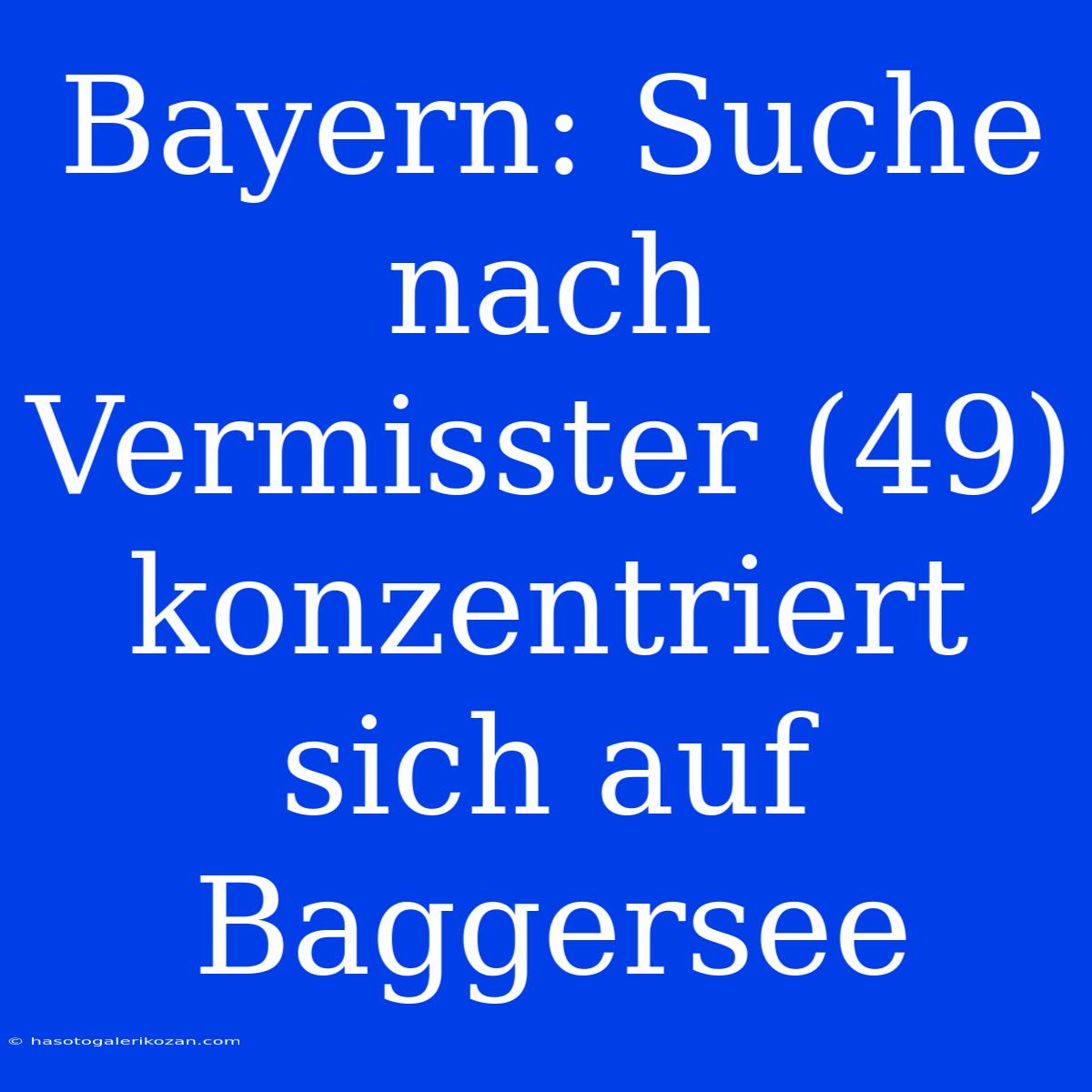 Bayern: Suche Nach Vermisster (49) Konzentriert Sich Auf Baggersee