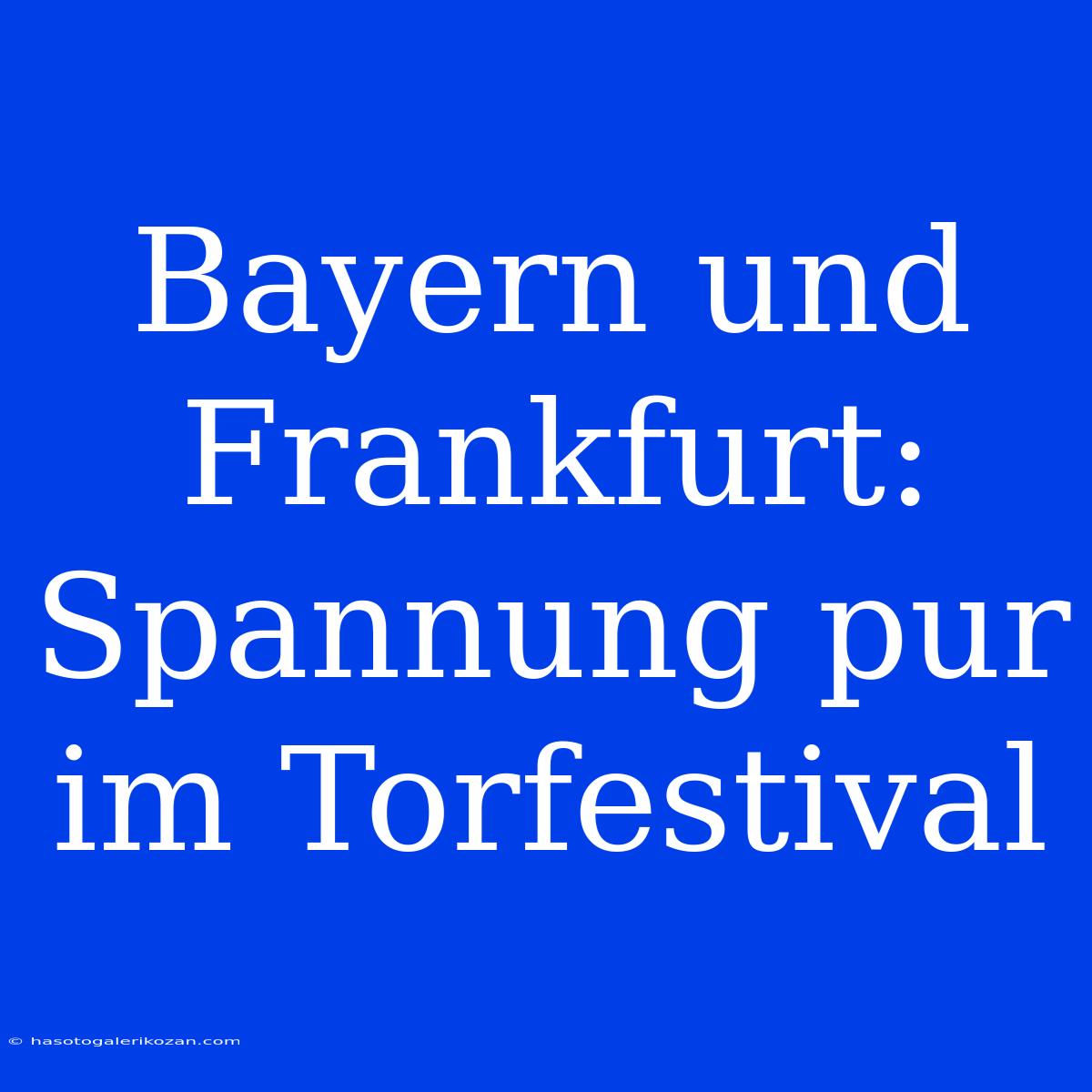 Bayern Und Frankfurt: Spannung Pur Im Torfestival