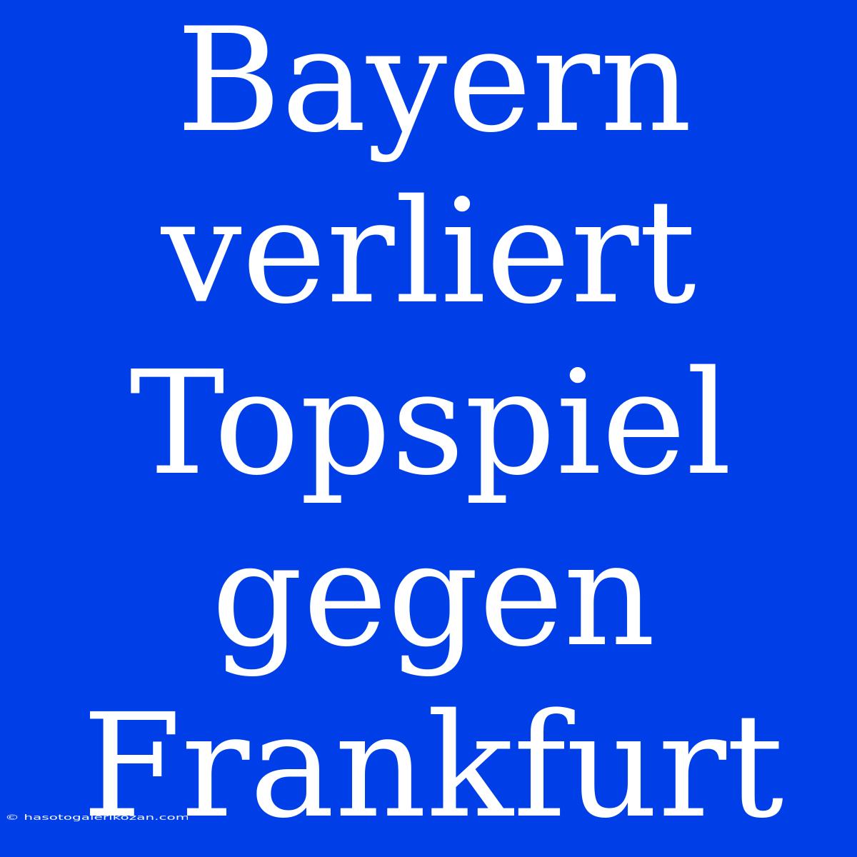 Bayern Verliert Topspiel Gegen Frankfurt