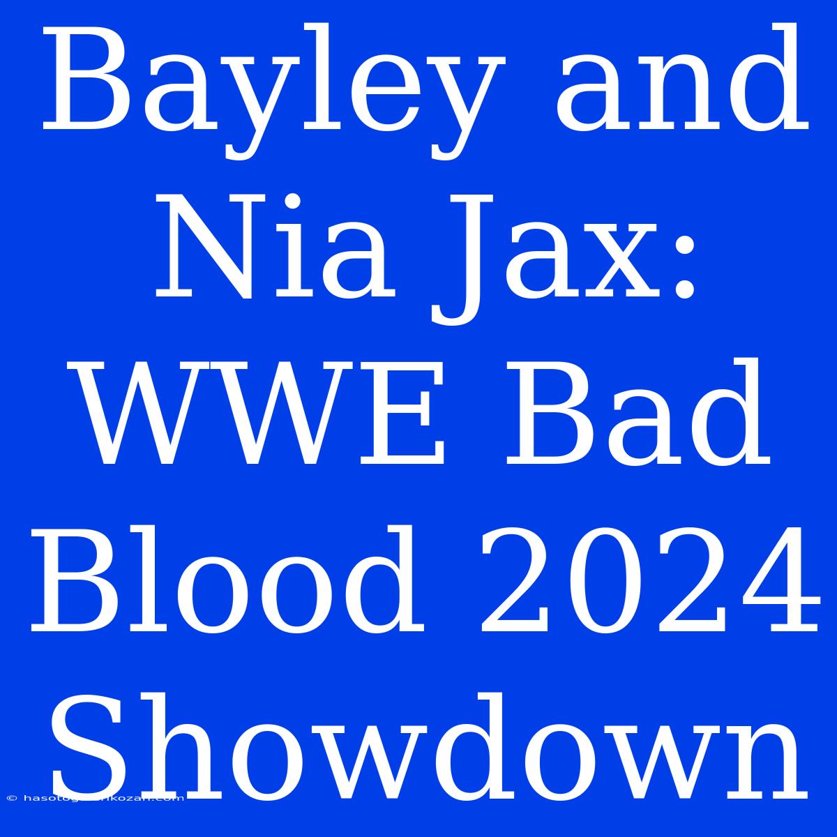 Bayley And Nia Jax: WWE Bad Blood 2024 Showdown