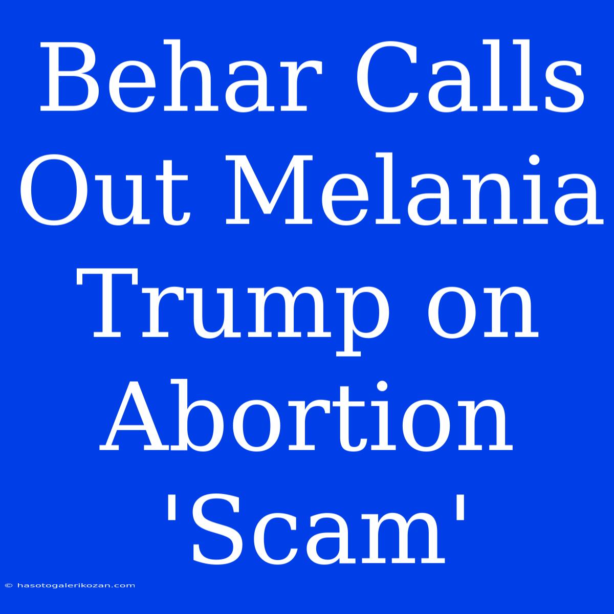 Behar Calls Out Melania Trump On Abortion 'Scam'