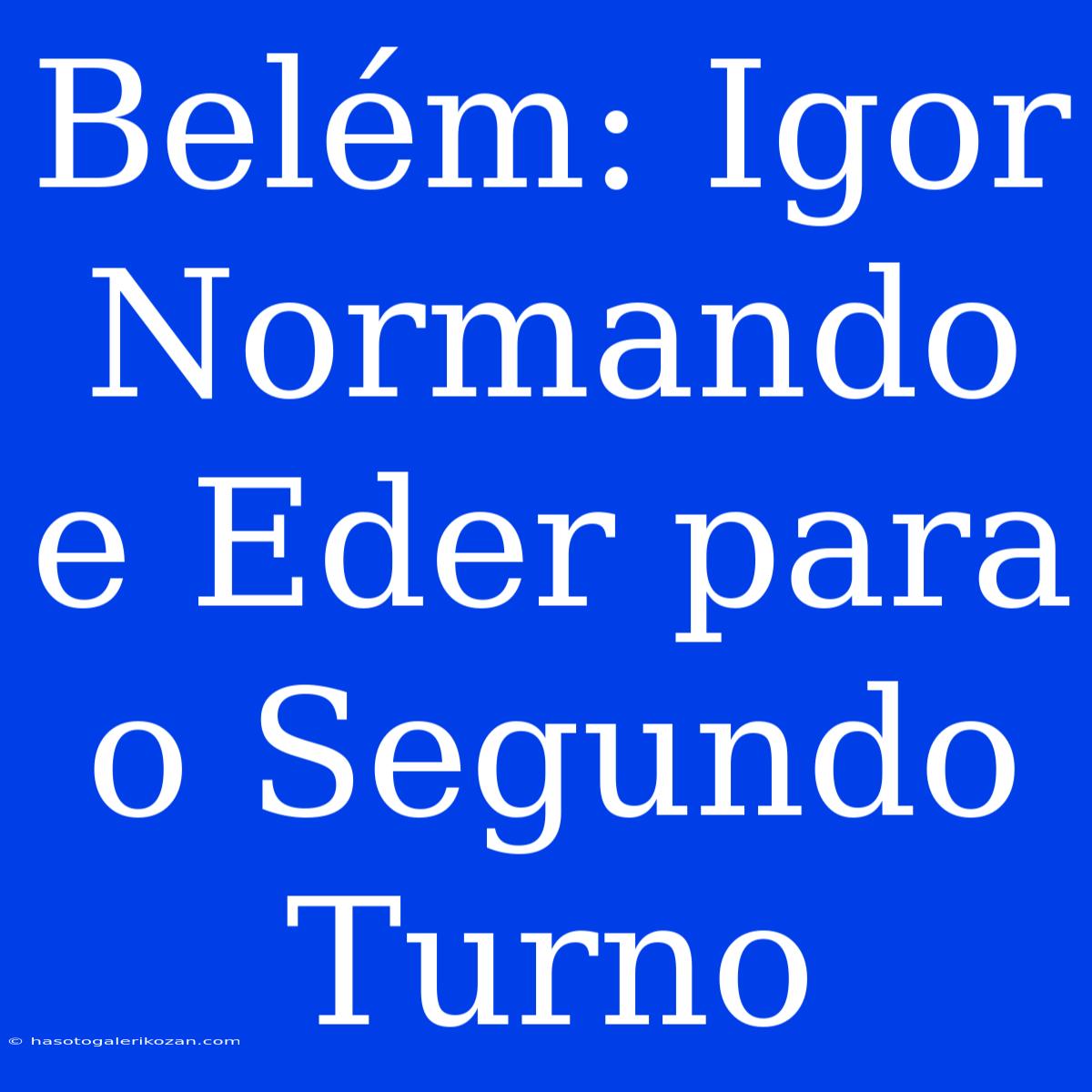 Belém: Igor Normando E Eder Para O Segundo Turno