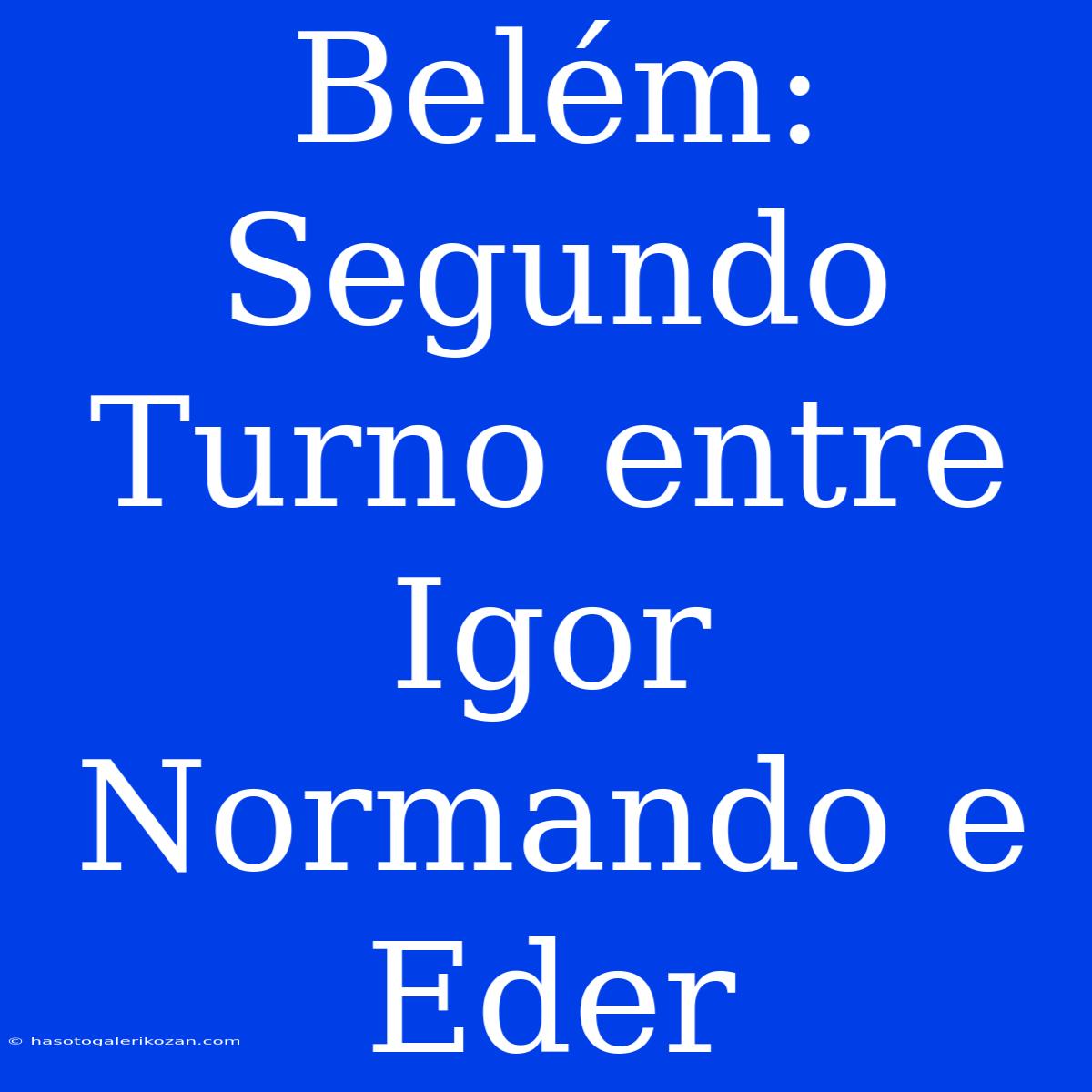 Belém: Segundo Turno Entre Igor Normando E Eder