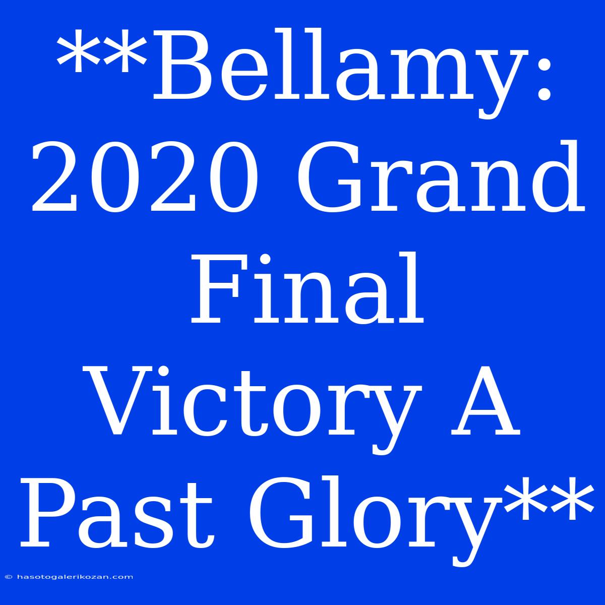 **Bellamy: 2020 Grand Final Victory A Past Glory**