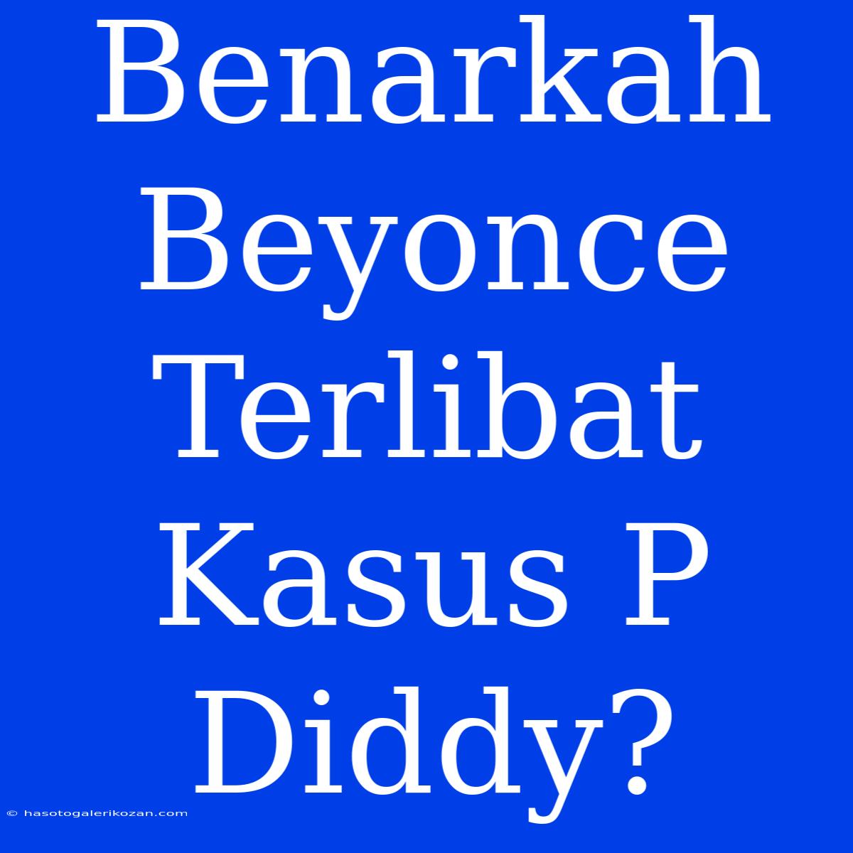 Benarkah Beyonce Terlibat Kasus P Diddy?