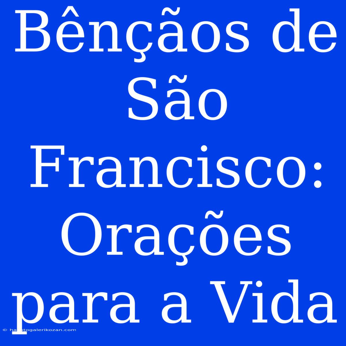 Bênçãos De São Francisco: Orações Para A Vida