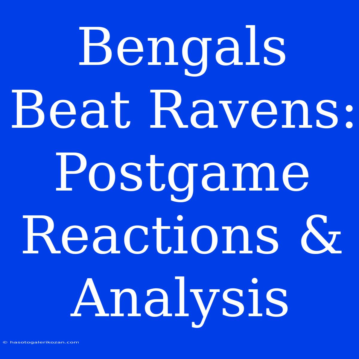 Bengals Beat Ravens: Postgame Reactions & Analysis