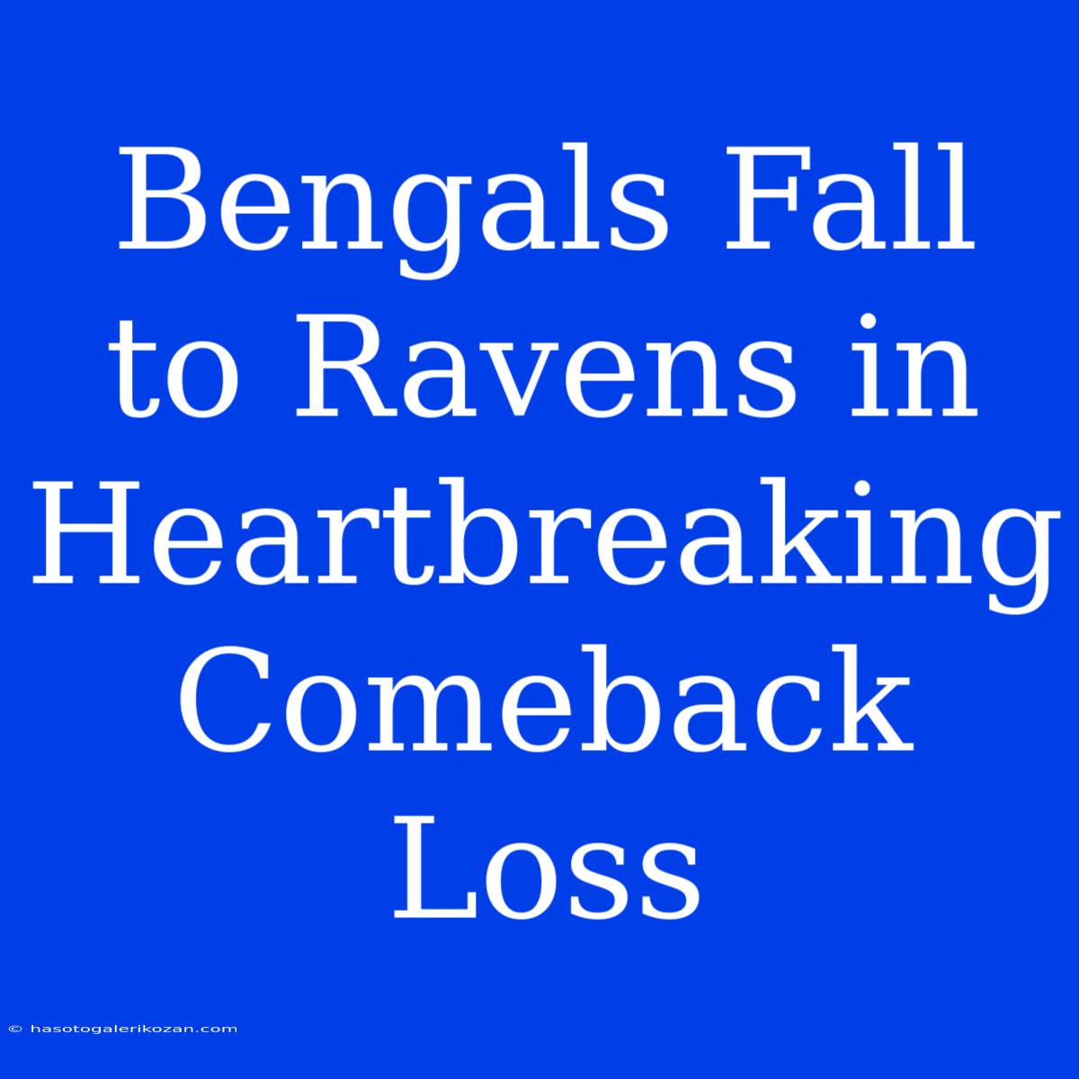 Bengals Fall To Ravens In Heartbreaking Comeback Loss