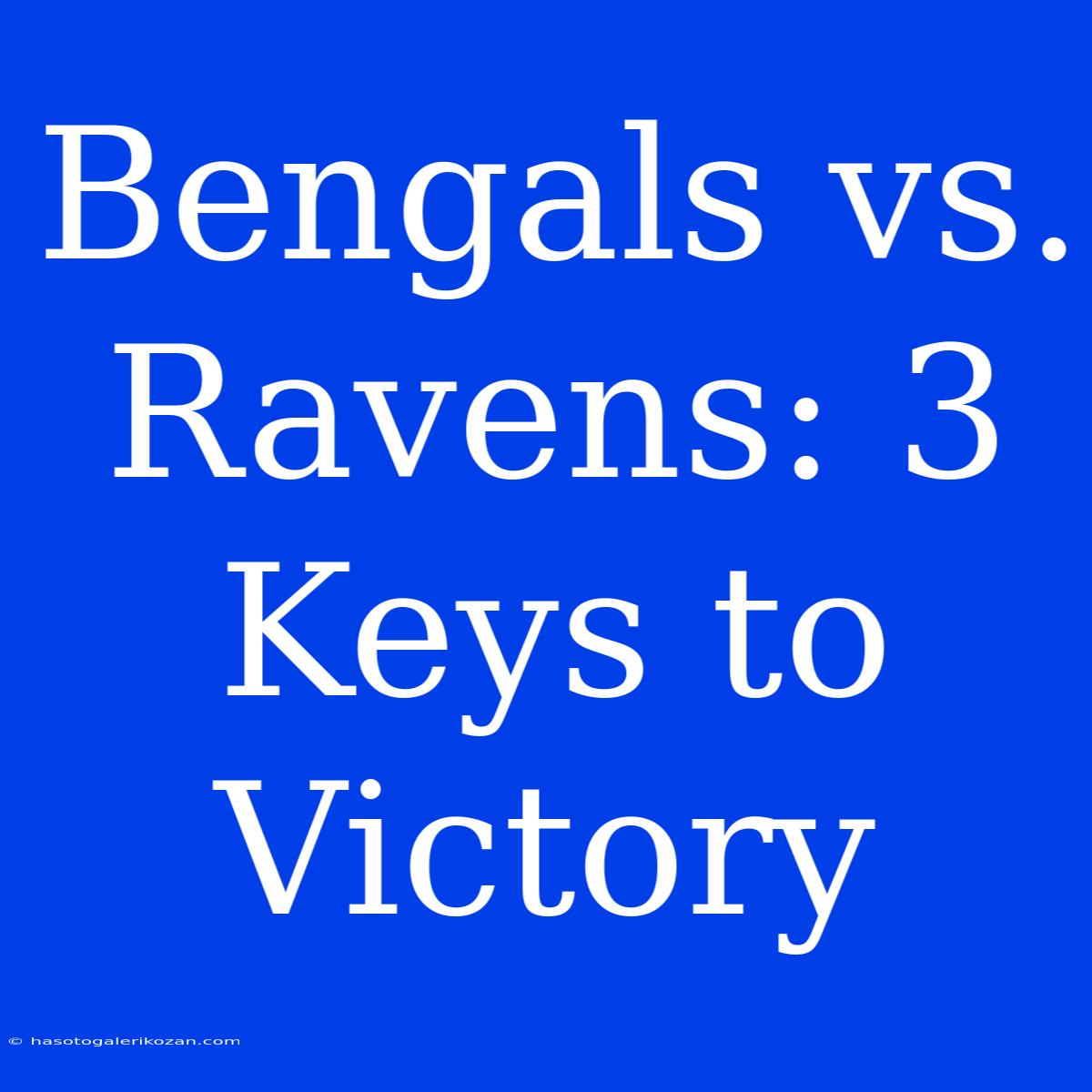 Bengals Vs. Ravens: 3 Keys To Victory