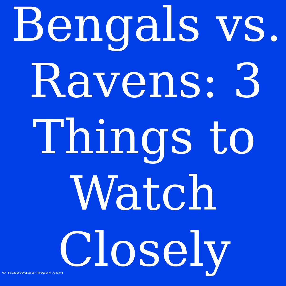 Bengals Vs. Ravens: 3 Things To Watch Closely