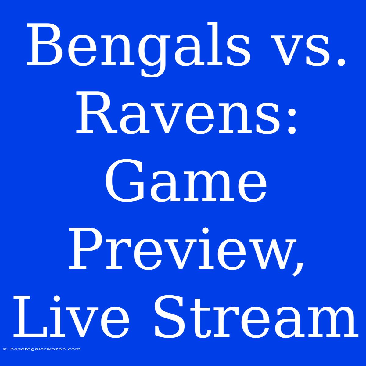 Bengals Vs. Ravens: Game Preview, Live Stream