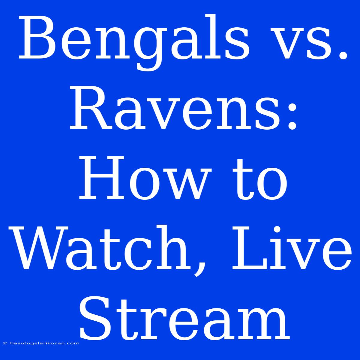 Bengals Vs. Ravens: How To Watch, Live Stream