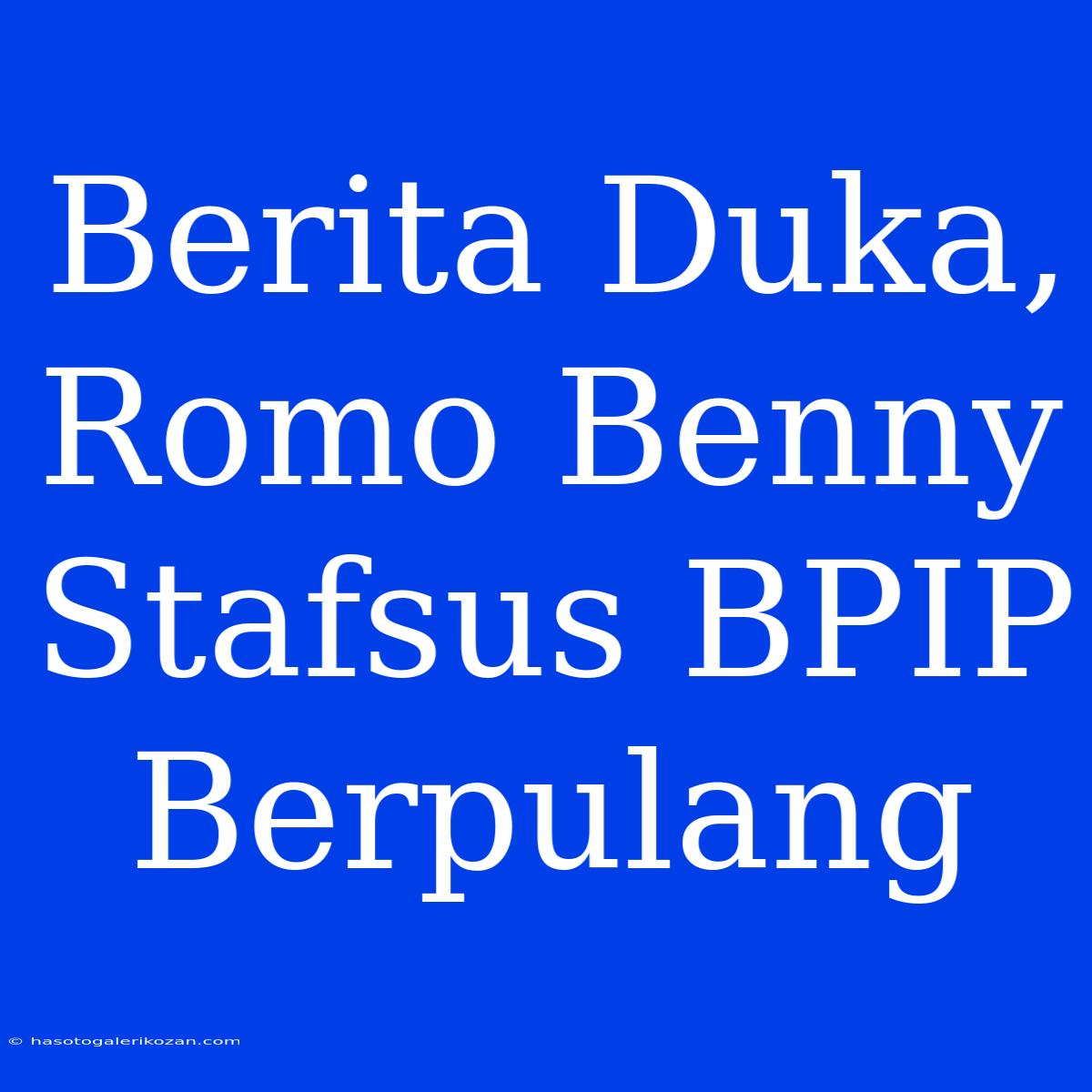 Berita Duka, Romo Benny Stafsus BPIP Berpulang