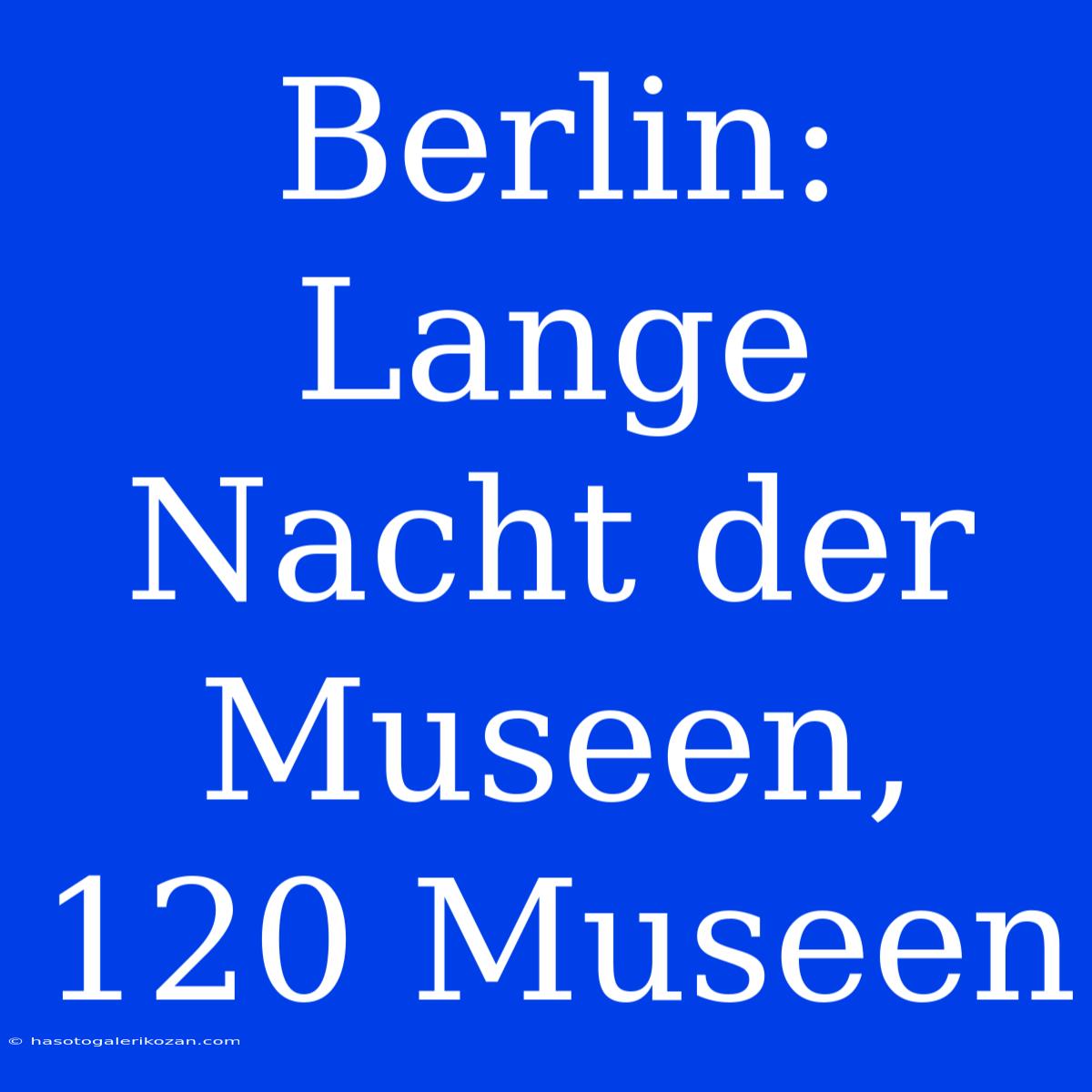 Berlin: Lange Nacht Der Museen, 120 Museen