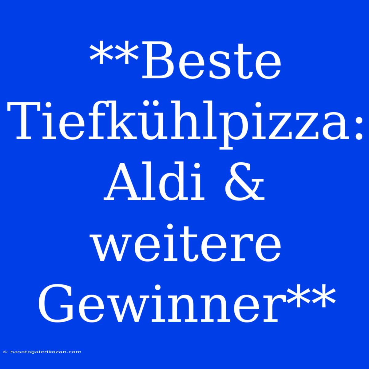 **Beste Tiefkühlpizza: Aldi & Weitere Gewinner**