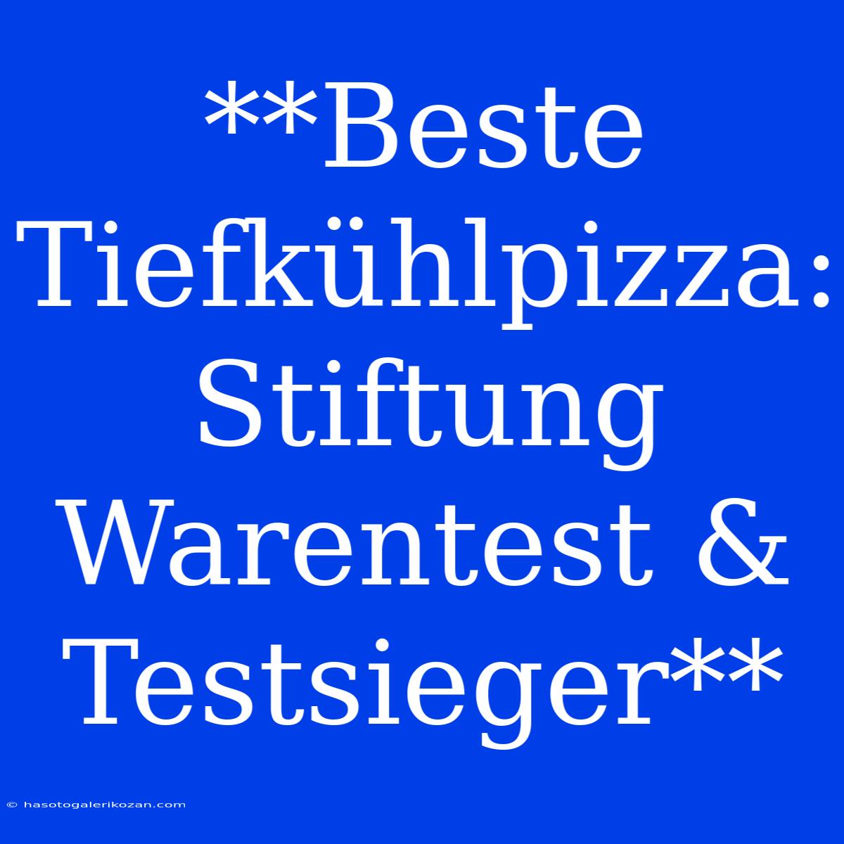 **Beste Tiefkühlpizza: Stiftung Warentest & Testsieger** 