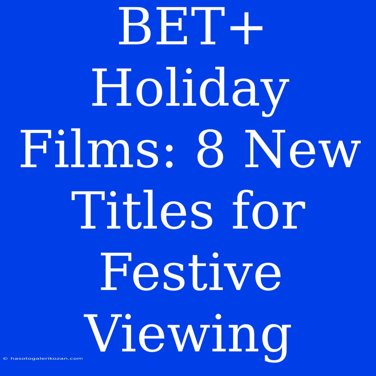 BET+ Holiday Films: 8 New Titles For Festive Viewing