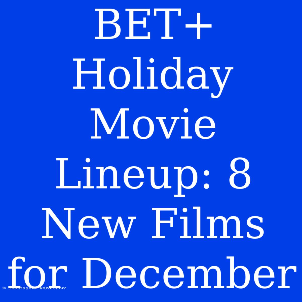 BET+ Holiday Movie Lineup: 8 New Films For December