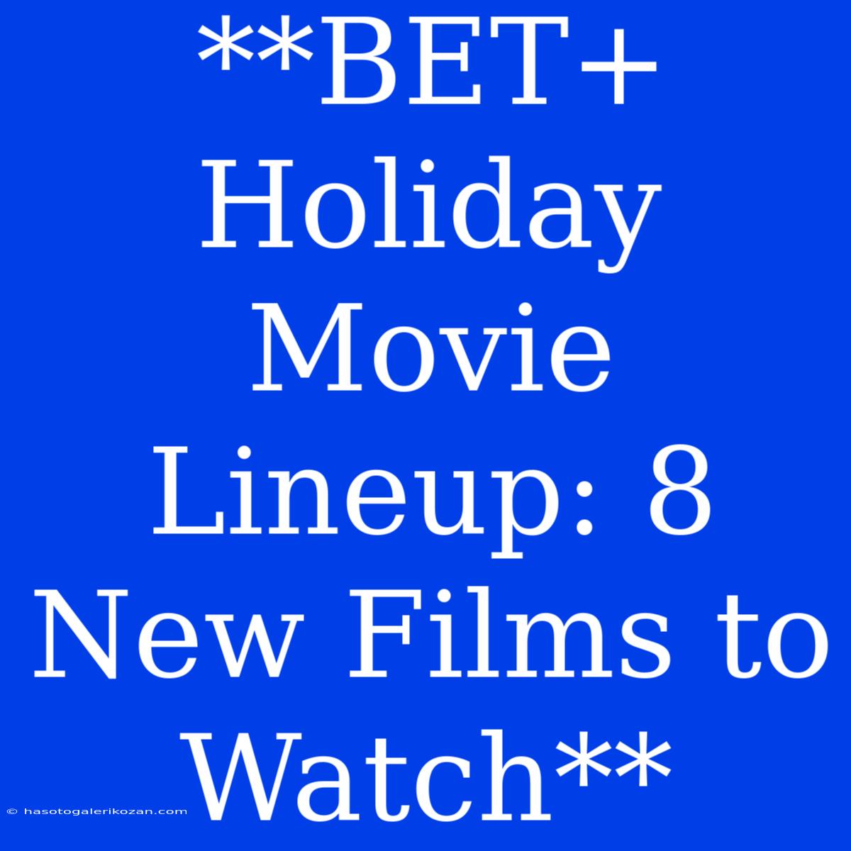 **BET+ Holiday Movie Lineup: 8 New Films To Watch**