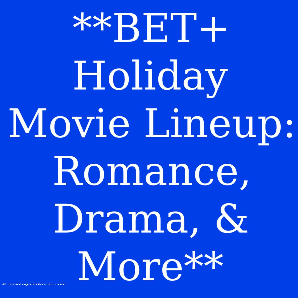 **BET+ Holiday Movie Lineup: Romance, Drama, & More**