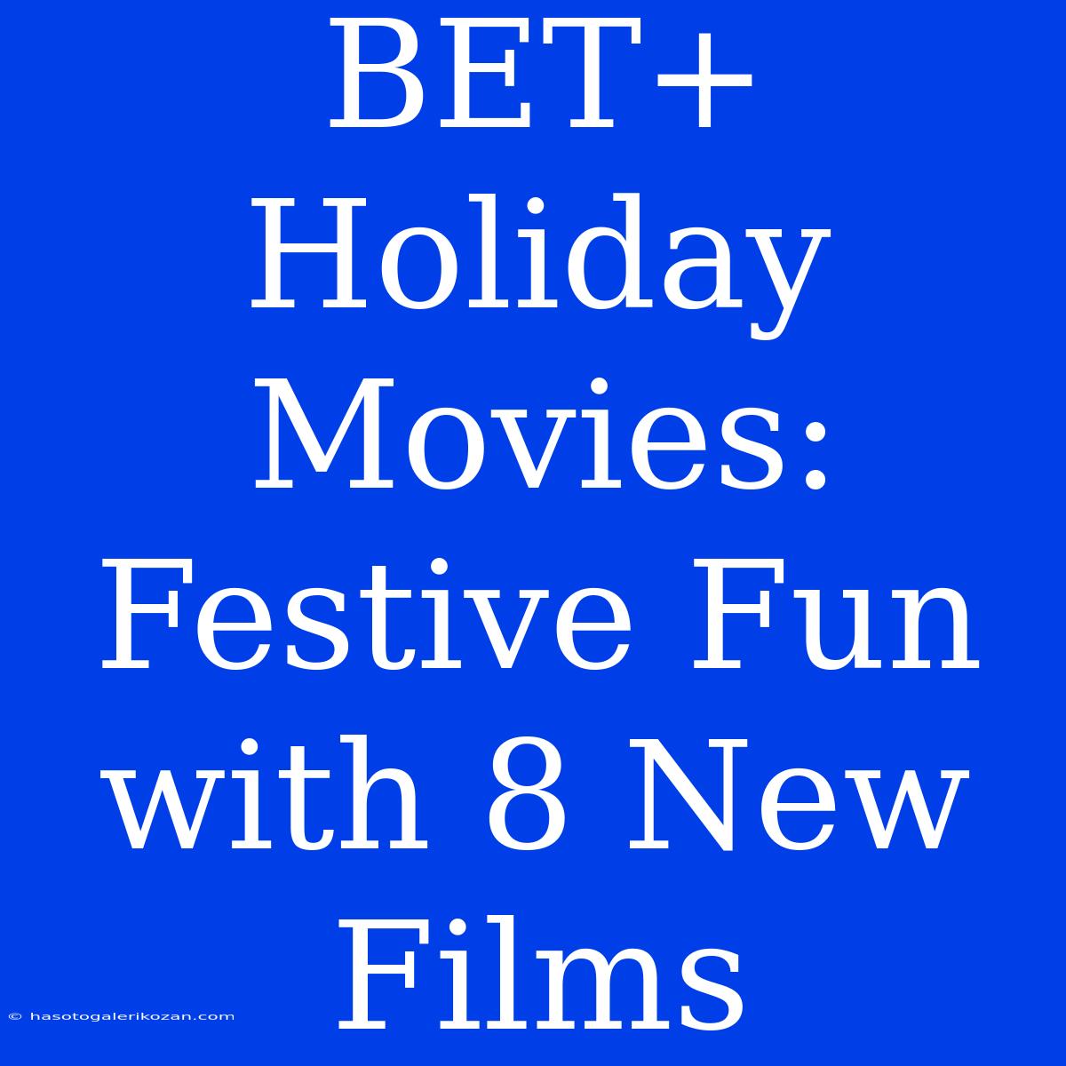 BET+ Holiday Movies:  Festive Fun With 8 New Films