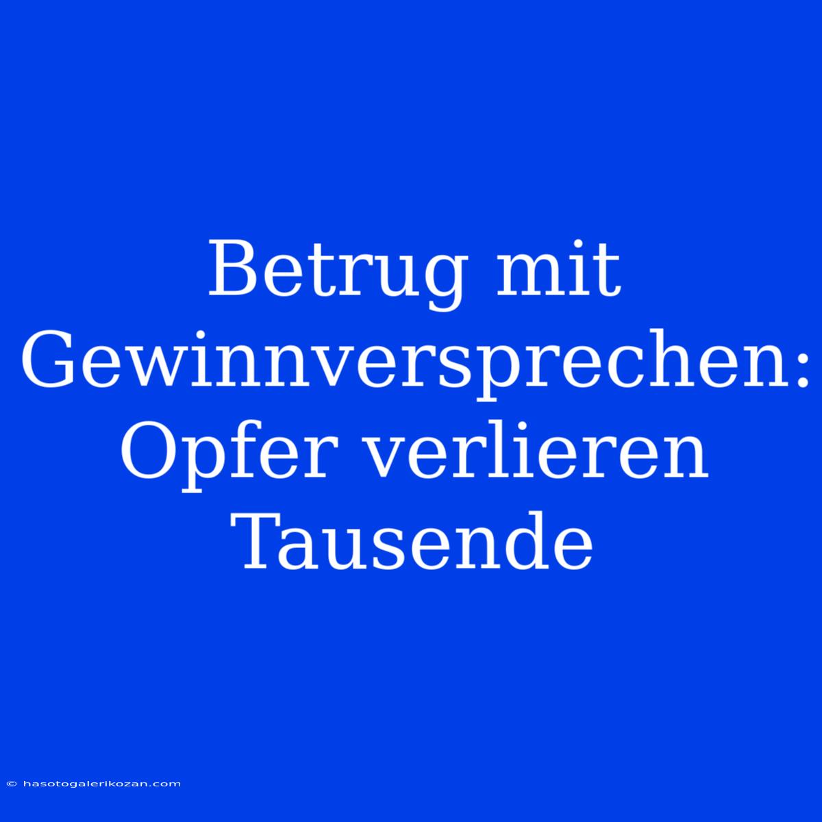 Betrug Mit Gewinnversprechen: Opfer Verlieren Tausende