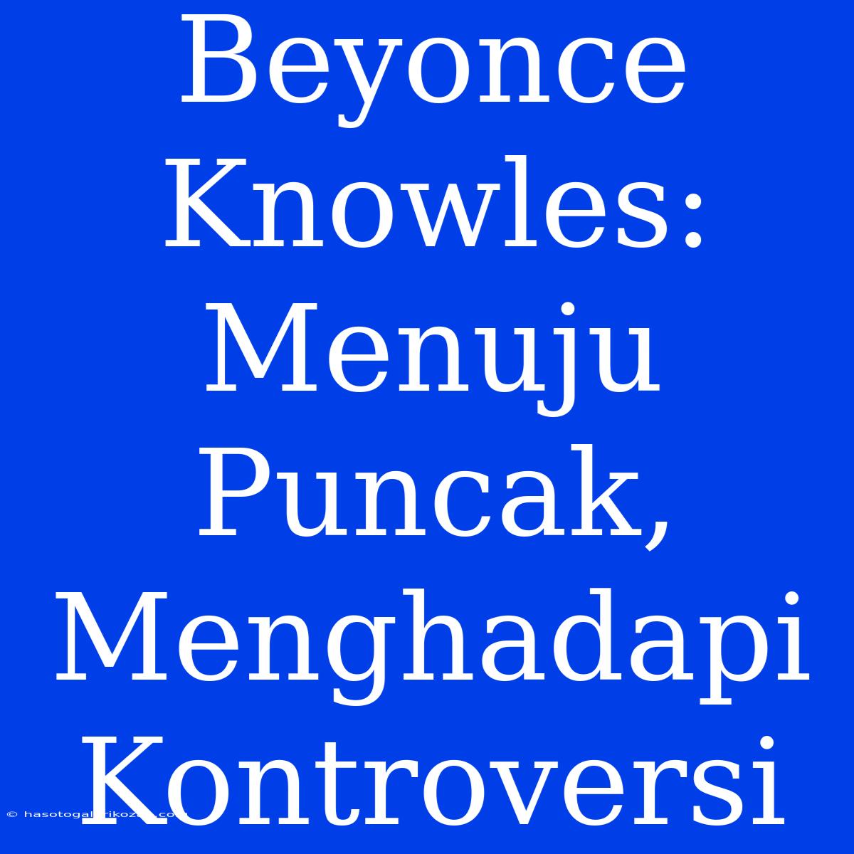 Beyonce Knowles: Menuju Puncak, Menghadapi Kontroversi