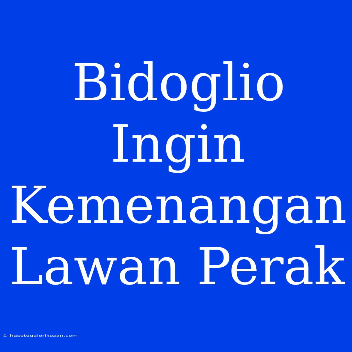 Bidoglio Ingin Kemenangan Lawan Perak