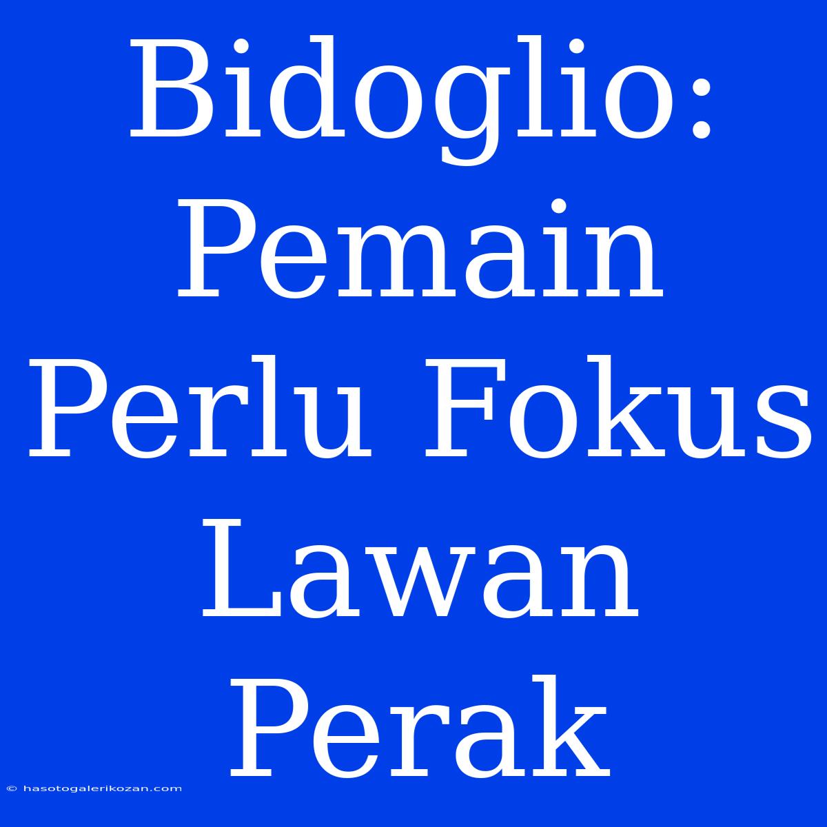 Bidoglio: Pemain Perlu Fokus Lawan Perak