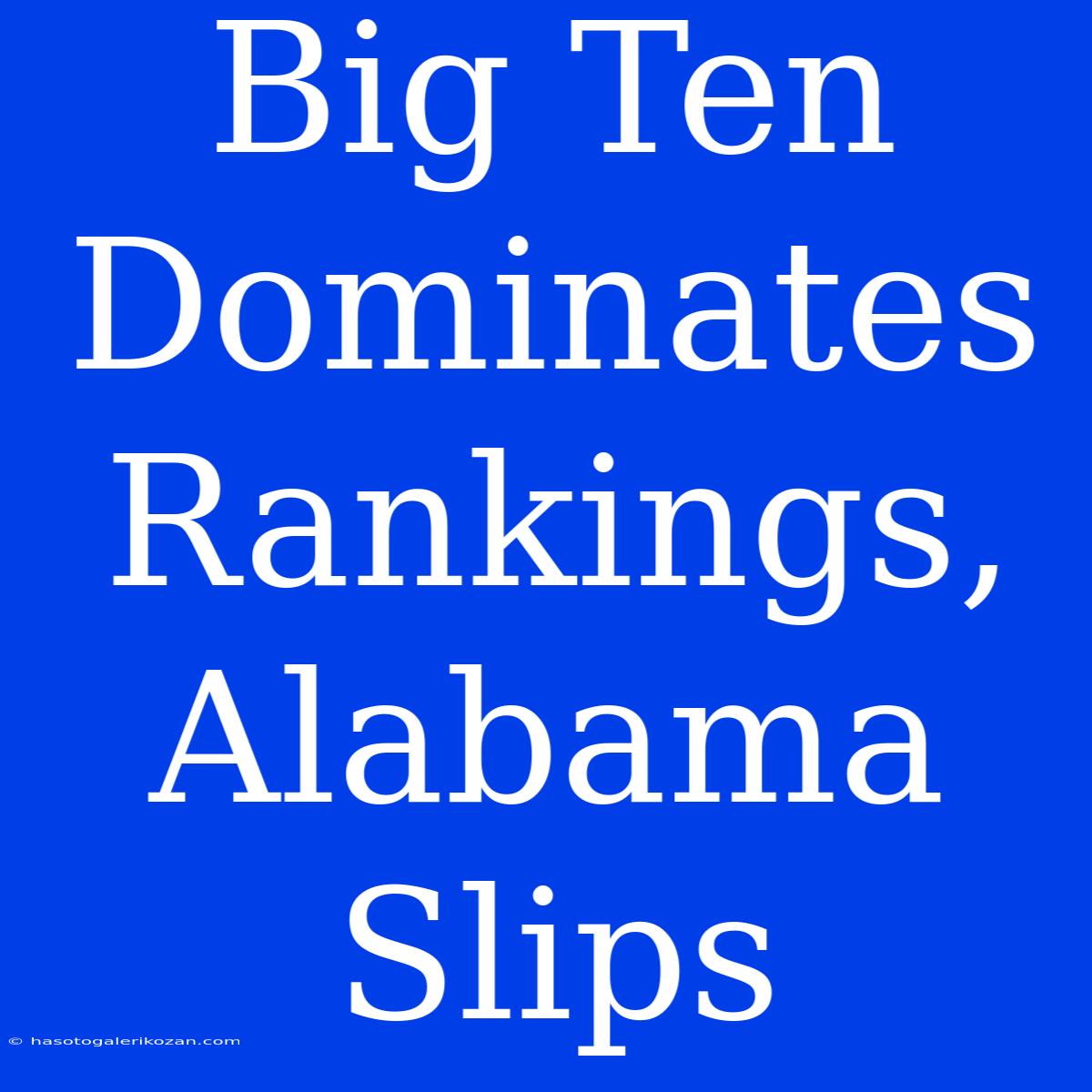 Big Ten Dominates Rankings, Alabama Slips 