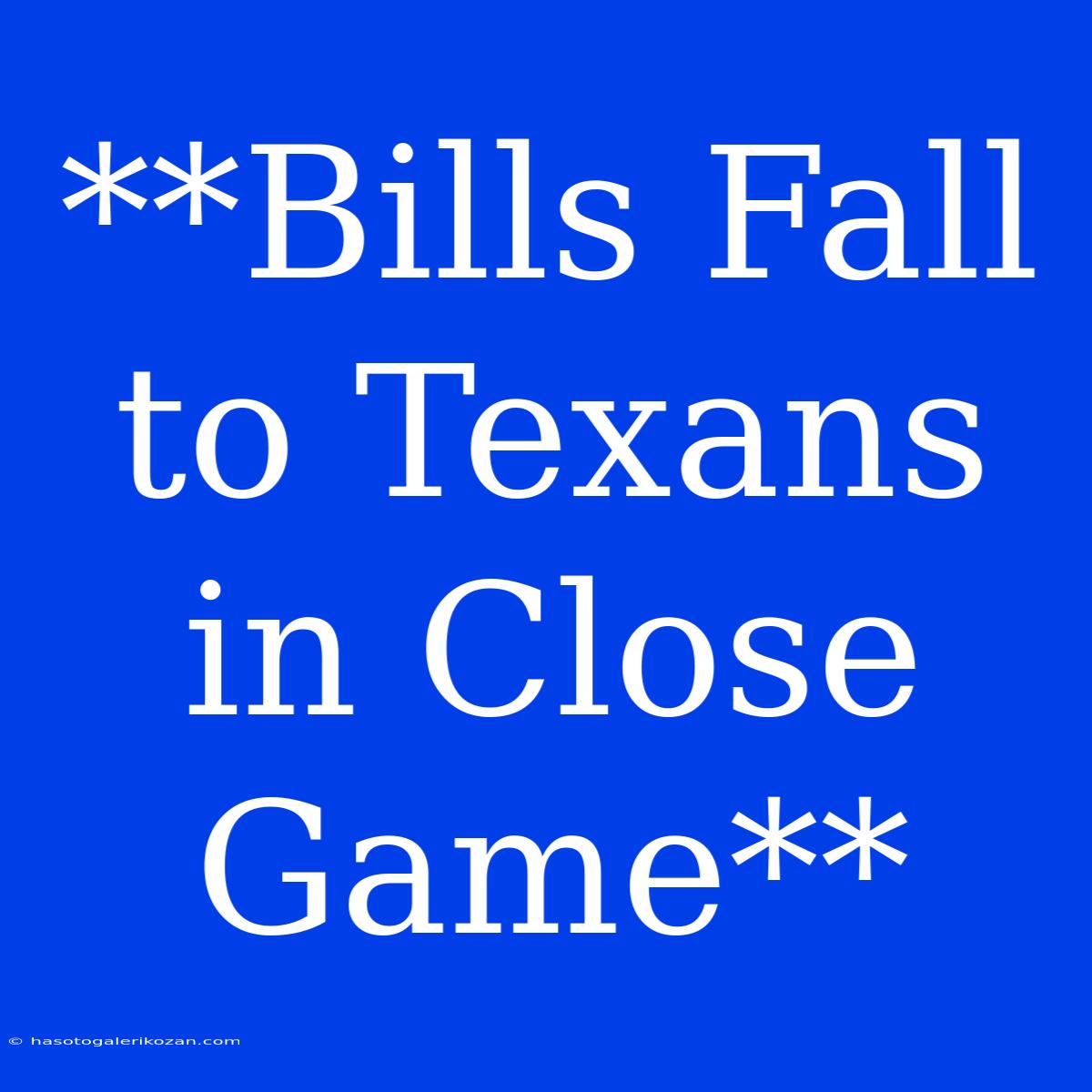 **Bills Fall To Texans In Close Game**