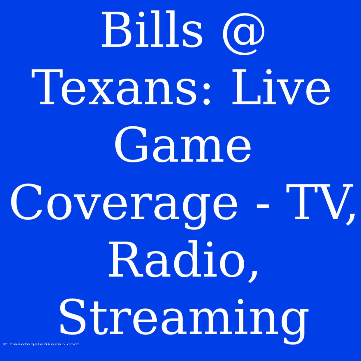 Bills @ Texans: Live Game Coverage - TV, Radio, Streaming 